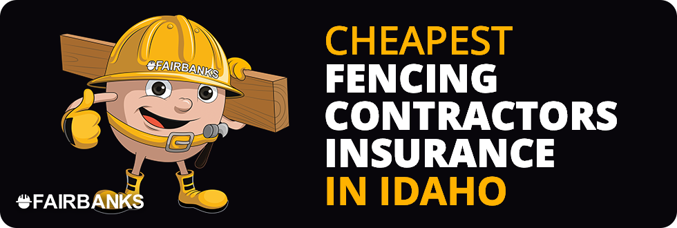 Cheapest Fencing Contractors Insurance In Idaho